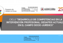 CICLO «Desarrollo de competencias en la intervención profesional: Desafíos actuales en el campo socio – jurídico»