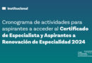 CRONOGRAMA DE ACTIVIDADES PARA ASPIRANTES A ACCEDER AL CERTIFICADO DE ESPECIALISTA Y ASPIRANTES A RENOVACIÓN DE ESPECIALIDAD AÑO 2024